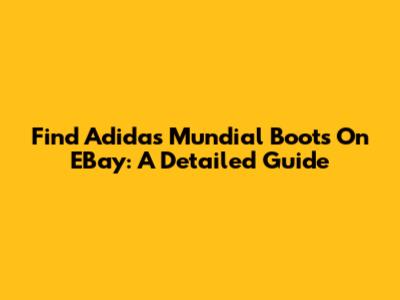 Find Adidas Mundial Boots On EBay: A Detailed Guide