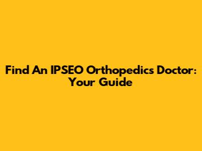 Find An IPSEO Orthopedics Doctor: Your Guide