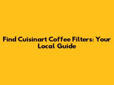 Find Cuisinart Coffee Filters: Your Local Guide