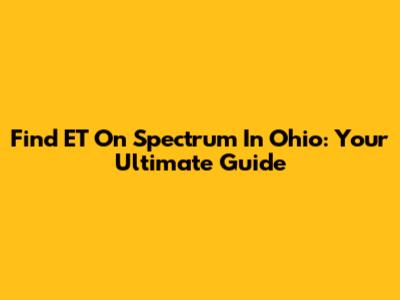 Find ET On Spectrum In Ohio: Your Ultimate Guide