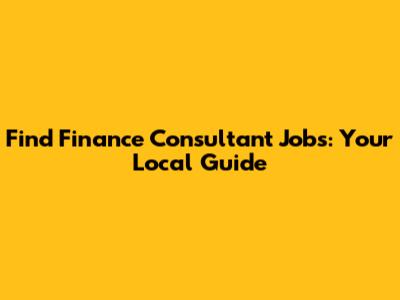 Find Finance Consultant Jobs: Your Local Guide