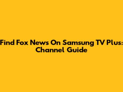 Find Fox News On Samsung TV Plus: Channel Guide