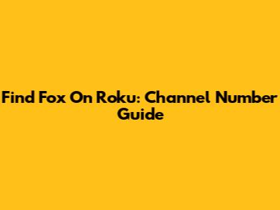 Find Fox On Roku: Channel Number Guide
