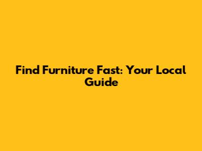 Find Furniture Fast: Your Local Guide
