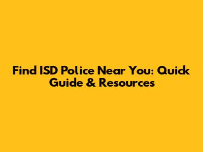Find ISD Police Near You: Quick Guide & Resources