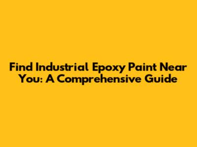 Find Industrial Epoxy Paint Near You: A Comprehensive Guide