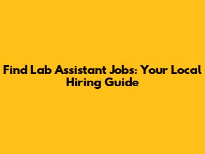 Find Lab Assistant Jobs: Your Local Hiring Guide