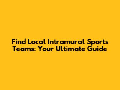Find Local Intramural Sports Teams: Your Ultimate Guide