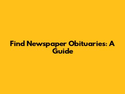 Find Newspaper Obituaries: A Guide