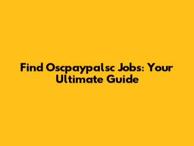 Find Oscpaypalsc Jobs: Your Ultimate Guide