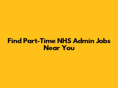 Find Part-Time NHS Admin Jobs Near You
