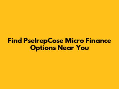 Find PseIrepCose Micro Finance Options Near You