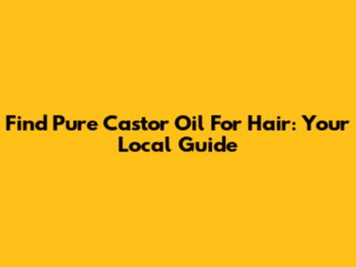Find Pure Castor Oil For Hair: Your Local Guide