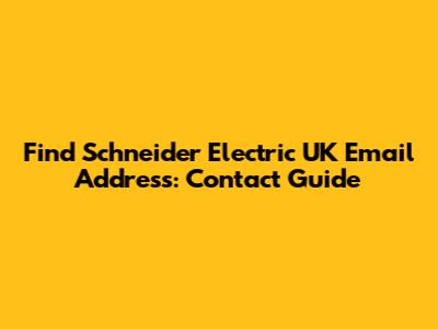 Find Schneider Electric UK Email Address: Contact Guide