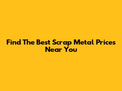 Find The Best Scrap Metal Prices Near You