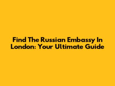 Find The Russian Embassy In London: Your Ultimate Guide