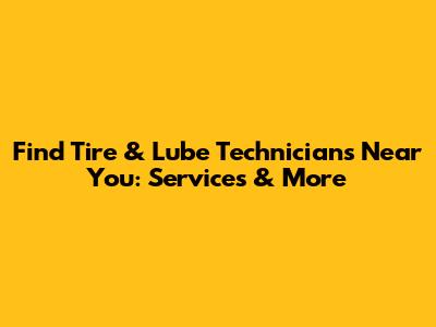 Find Tire & Lube Technicians Near You: Services & More