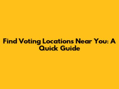 Find Voting Locations Near You: A Quick Guide