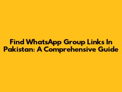 Find WhatsApp Group Links In Pakistan: A Comprehensive Guide