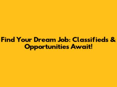 Find Your Dream Job: Classifieds & Opportunities Await!