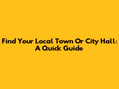 Find Your Local Town Or City Hall: A Quick Guide