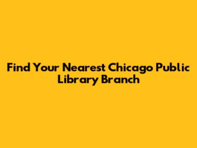 Find Your Nearest Chicago Public Library Branch