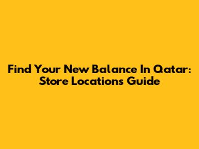 Find Your New Balance In Qatar: Store Locations Guide