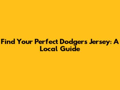 Find Your Perfect Dodgers Jersey: A Local Guide