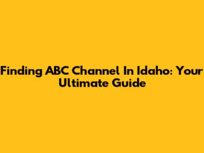 Finding ABC Channel In Idaho: Your Ultimate Guide