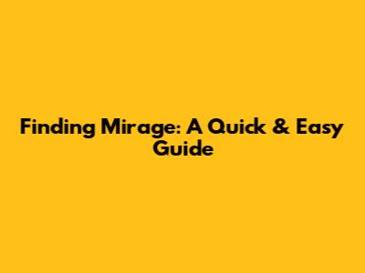 Finding Mirage: A Quick & Easy Guide