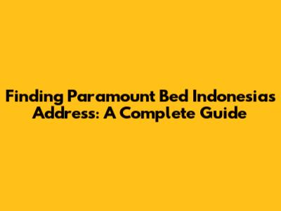 Finding Paramount Bed Indonesia's Address: A Complete Guide