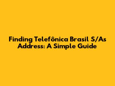 Finding Telefônica Brasil S/A's Address: A Simple Guide