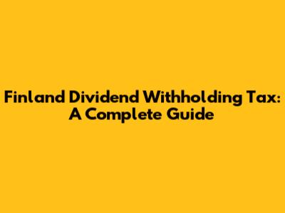 Finland Dividend Withholding Tax: A Complete Guide