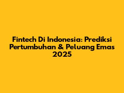 Fintech Di Indonesia: Prediksi Pertumbuhan & Peluang Emas 2025