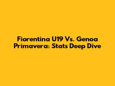 Fiorentina U19 Vs. Genoa Primavera: Stats Deep Dive