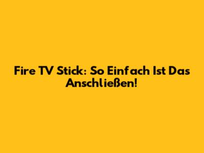 Fire TV Stick: So Einfach Ist Das Anschließen!