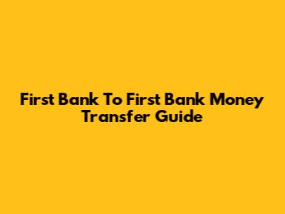 First Bank To First Bank Money Transfer Guide
