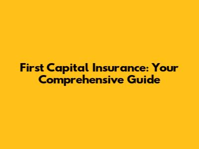 First Capital Insurance: Your Comprehensive Guide