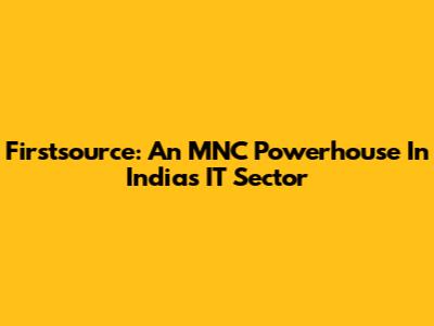 Firstsource: An MNC Powerhouse In India's IT Sector