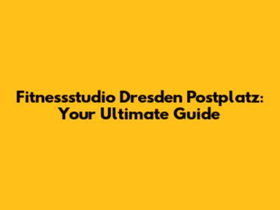 Fitnessstudio Dresden Postplatz: Your Ultimate Guide
