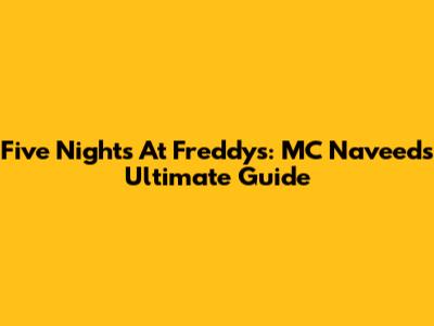 Five Nights At Freddy's: MC Naveed's Ultimate Guide