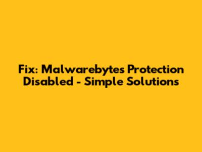 Fix: Malwarebytes Protection Disabled - Simple Solutions