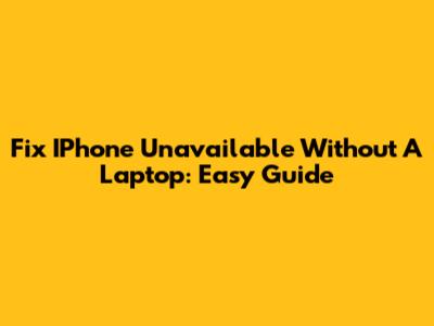 Fix IPhone Unavailable Without A Laptop: Easy Guide