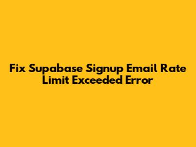 Fix Supabase Signup Email Rate Limit Exceeded Error