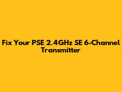 Fix Your PSE 2.4GHz SE 6-Channel Transmitter