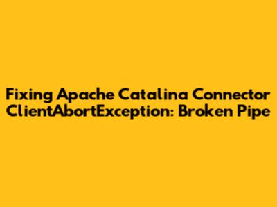 Fixing Apache Catalina Connector ClientAbortException: Broken Pipe