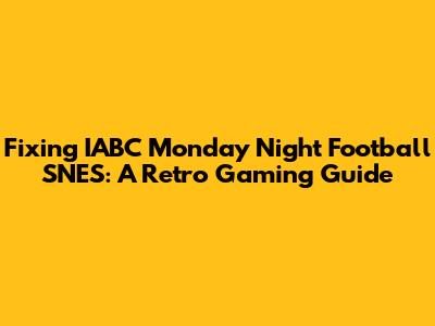 Fixing IABC Monday Night Football SNES: A Retro Gaming Guide