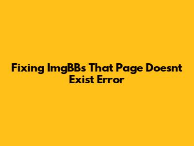 Fixing ImgBB's 'That Page Doesn't Exist' Error