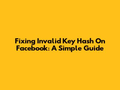 Fixing Invalid Key Hash On Facebook: A Simple Guide