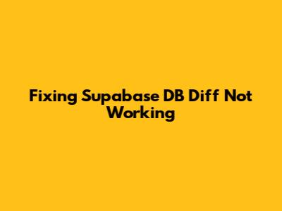 Fixing Supabase DB Diff Not Working
